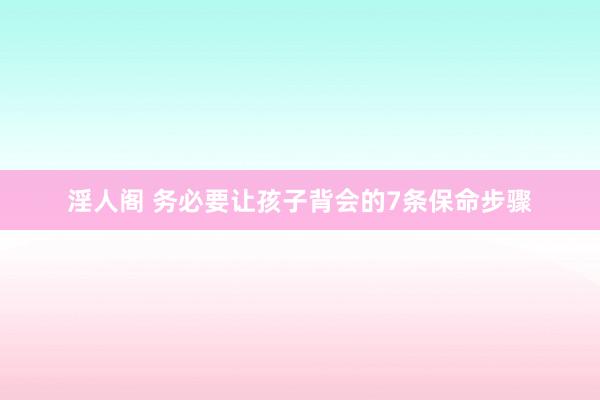 淫人阁 务必要让孩子背会的7条保命步骤