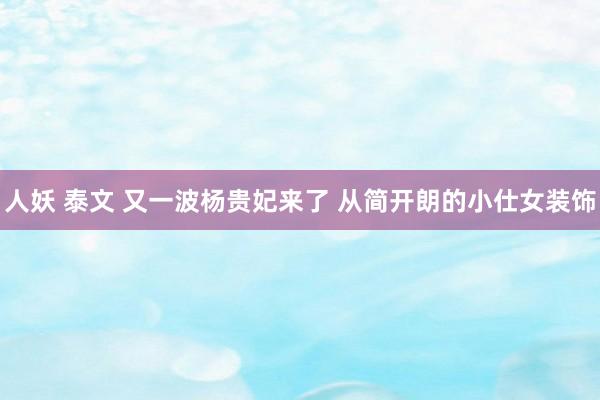 人妖 泰文 又一波杨贵妃来了 从简开朗的小仕女装饰